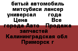 битый автомобиль митсубиси лансер универсал 2006 года  › Цена ­ 80 000 - Все города Авто » Продажа запчастей   . Калининградская обл.,Приморск г.